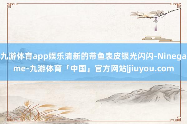 九游体育app娱乐清新的带鱼表皮银光闪闪-Ninegame-九游体育「中国」官方网站|jiuyou.com